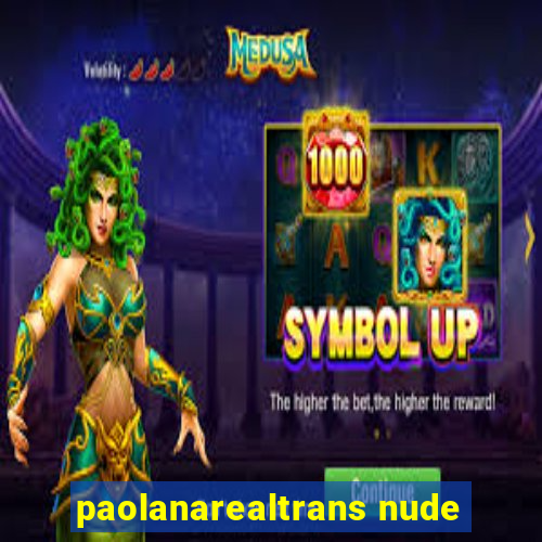 paolanarealtrans nude